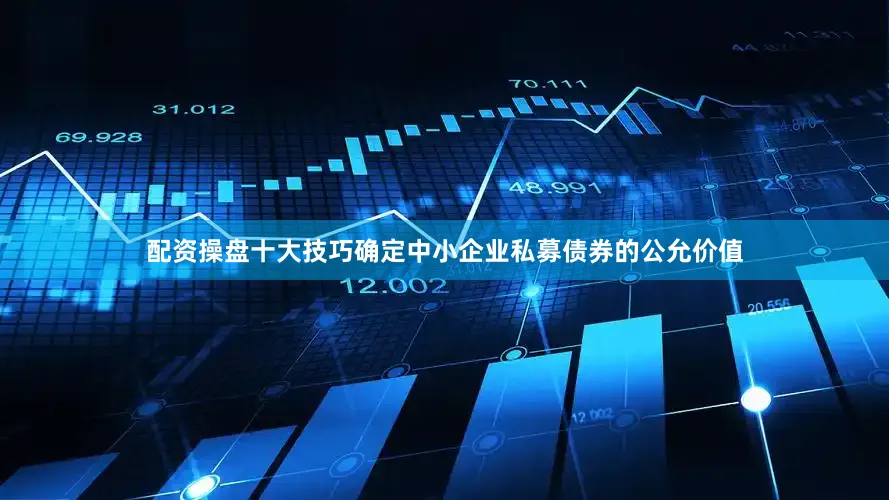 配资操盘十大技巧确定中小企业私募债券的公允价值