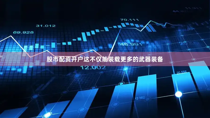 股市配资开户这不仅能装载更多的武器装备