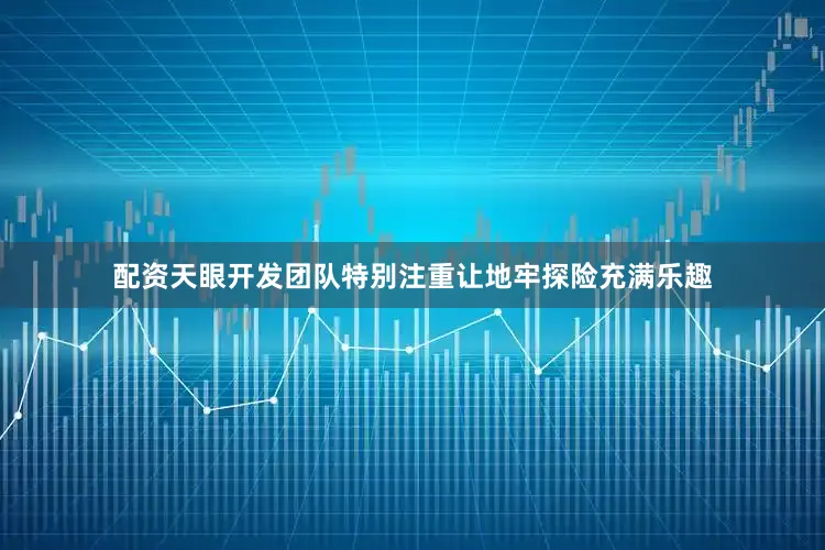 配资天眼开发团队特别注重让地牢探险充满乐趣