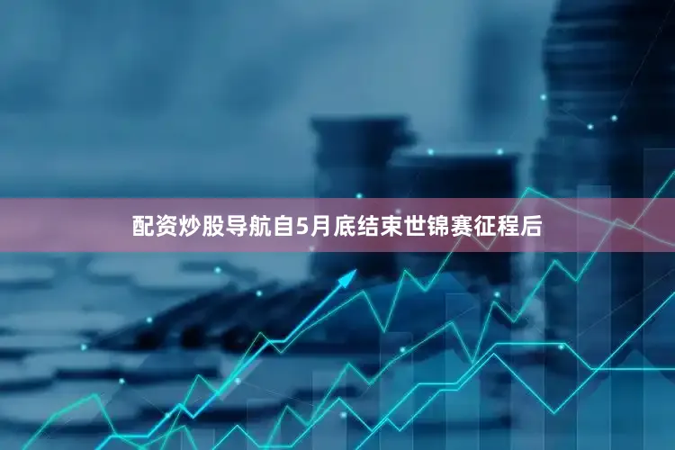 配资炒股导航自5月底结束世锦赛征程后