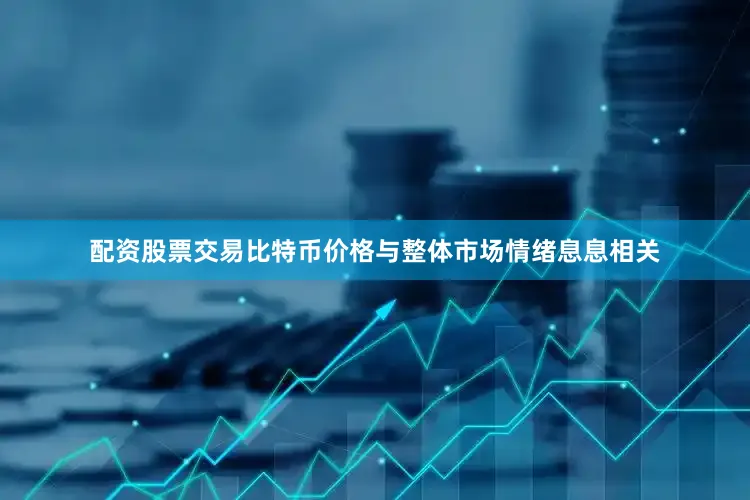 配资股票交易比特币价格与整体市场情绪息息相关