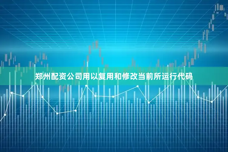 郑州配资公司用以复用和修改当前所运行代码