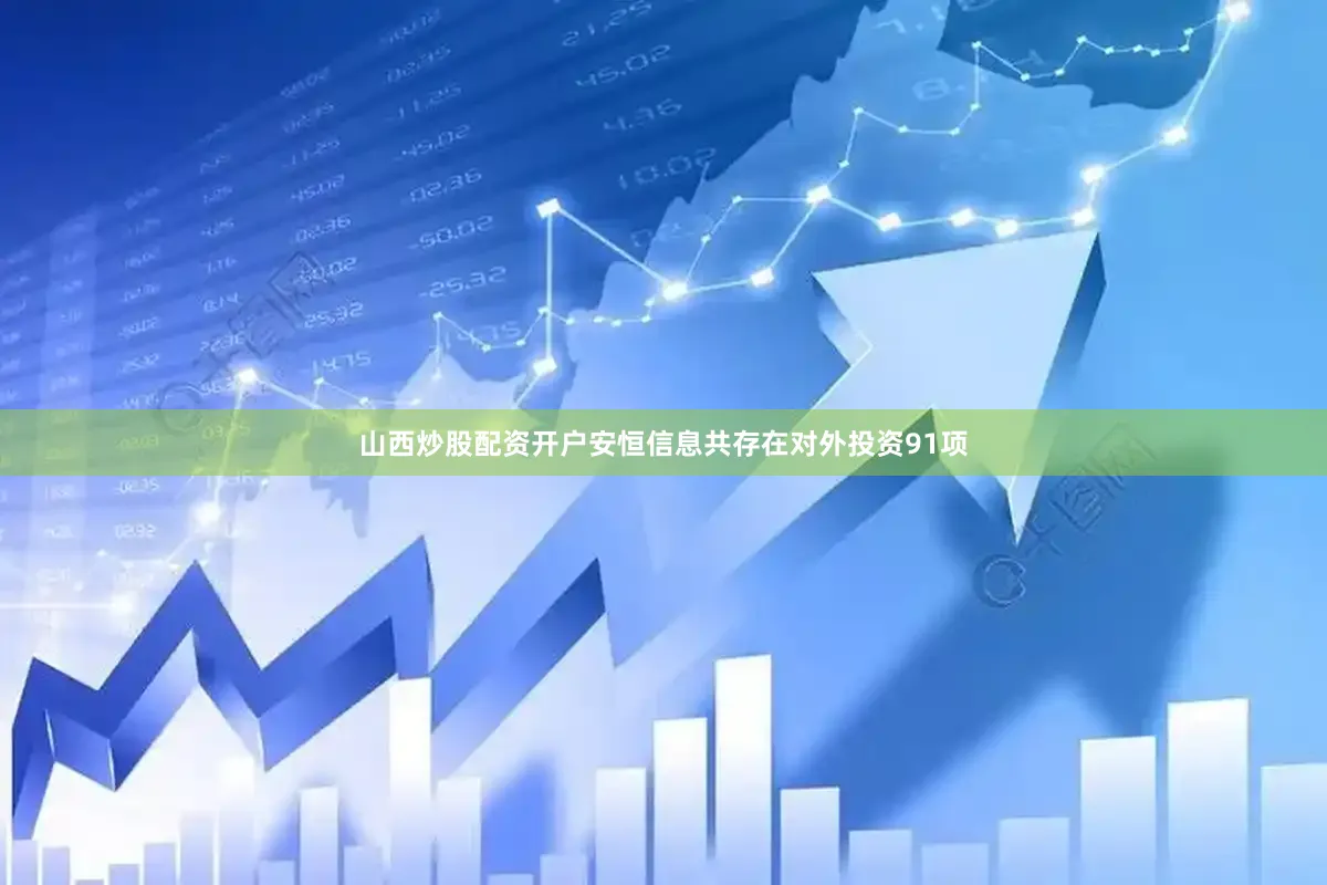 山西炒股配资开户安恒信息共存在对外投资91项
