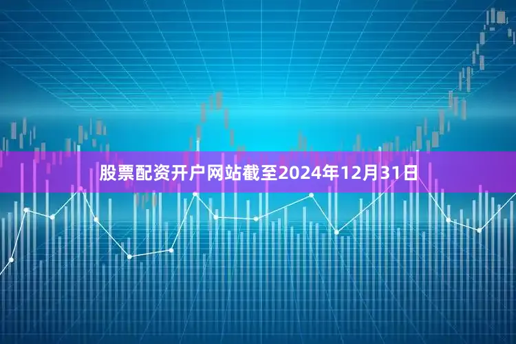 股票配资开户网站截至2024年12月31日