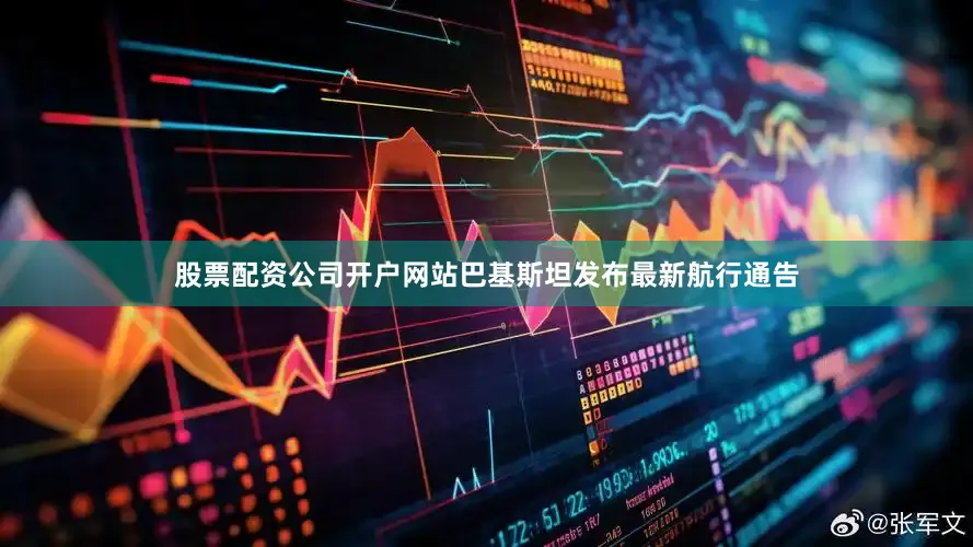 股票配资公司开户网站巴基斯坦发布最新航行通告