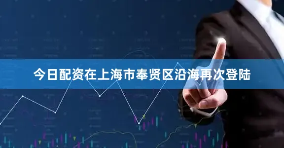 今日配资在上海市奉贤区沿海再次登陆