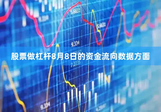 股票做杠杆8月8日的资金流向数据方面
