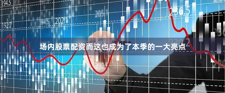 场内股票配资而这也成为了本季的一大亮点