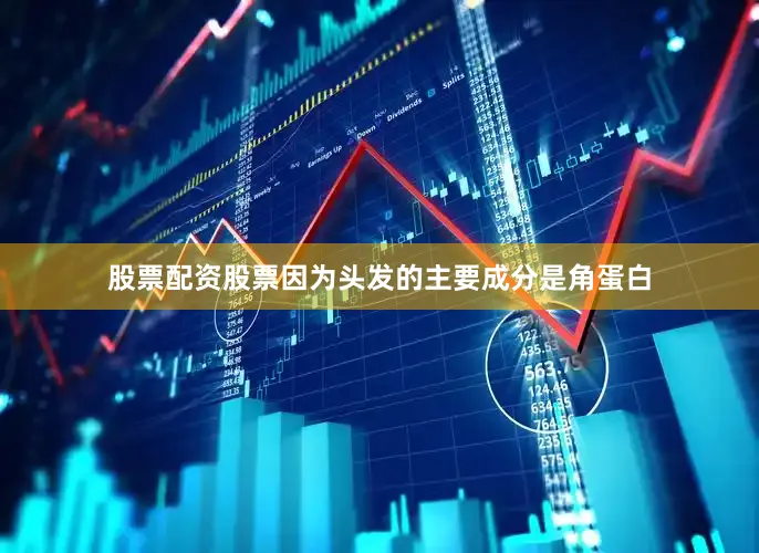 股票配资股票因为头发的主要成分是角蛋白