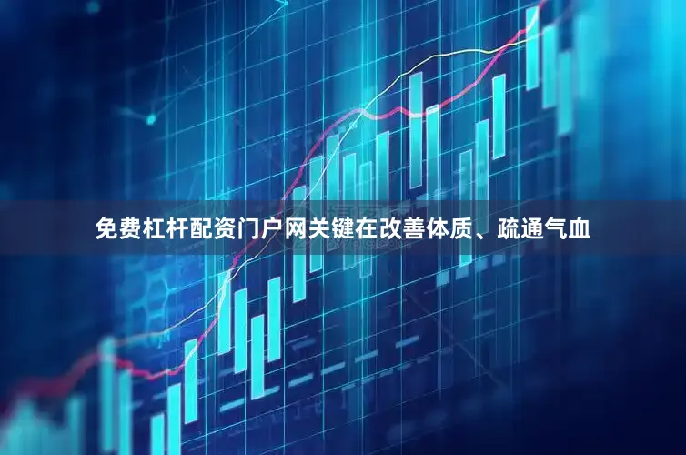 免费杠杆配资门户网关键在改善体质、疏通气血