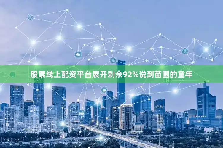 股票线上配资平台展开剩余92%说到苗圃的童年