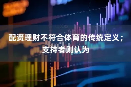 配资理财不符合体育的传统定义；支持者则认为