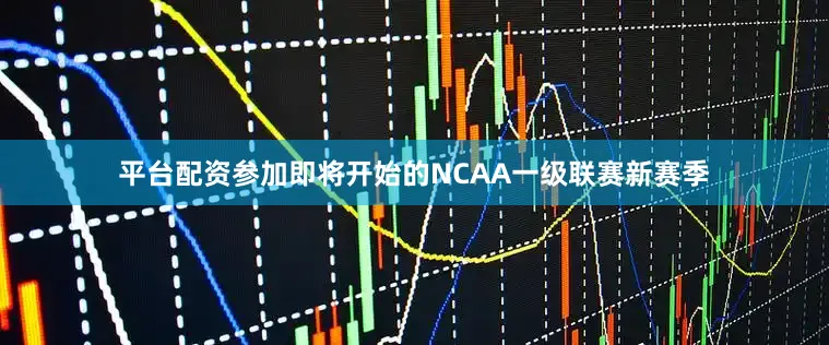 平台配资参加即将开始的NCAA一级联赛新赛季